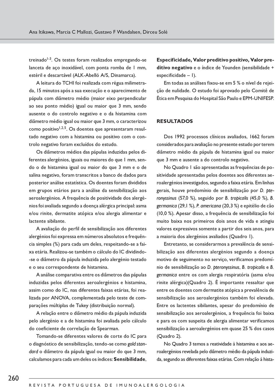 A leitura do TCHI foi realizada com régua milimetrada, 15 minutos após a sua execução e o aparecimento de pápula com diâmetro médio (maior eixo perpendicular ao seu ponto médio) igual ou maior que 3