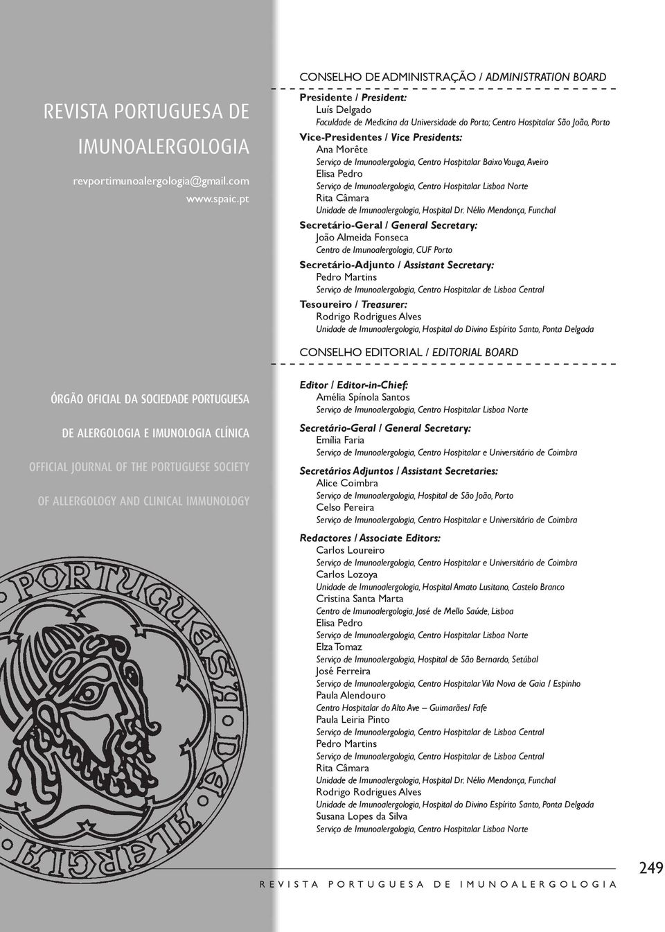 Centro Hospitalar Baixo Vouga, Aveiro Elisa Pedro Serviço de Imunoalergologia, Centro Hospitalar Lisboa Norte Rita Câmara Unidade de Imunoalergologia, Hospital Dr.