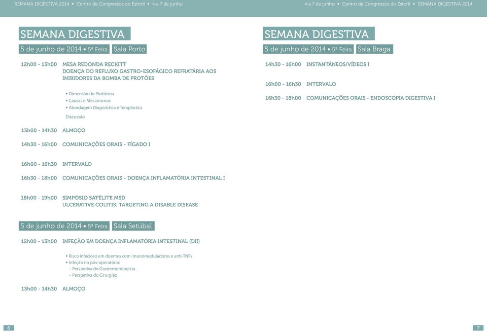 COMUNICAÇÕES ORAIS - ENDOSCOPIA DIGESTIVA I COMUNICAÇÕES ORAIS - FÍGADO I COMUNICAÇÕES ORAIS - DOENÇA INFLAMATÓRIA INTESTINAL I 18h00-19h00 SIMPÓSIO SATÉLITE MSD ULCERATIVE COLITIS: TARGETING A