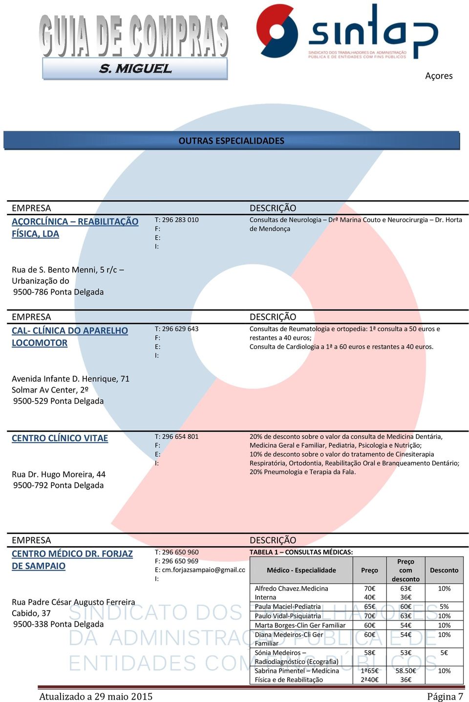 Consulta de Cardiologia a 1ª a 60 euros e restantes a 40 euros. Avenida Infante D. Henrique, 71 Solmar Av Center, 2º 9500-529 Ponta Delgada CENTRO CLÍNICO VITAE Rua Dr.