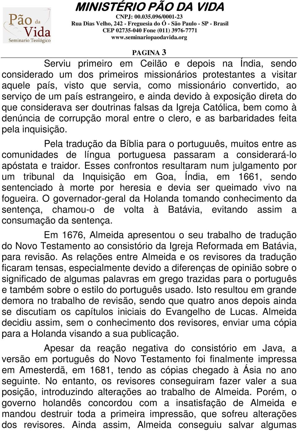 inquisição. Pela tradução da Bíblia para o portuguuês, muitos entre as comunidades de língua portuguesa passaram a considerará-lo apóstata e traidor.