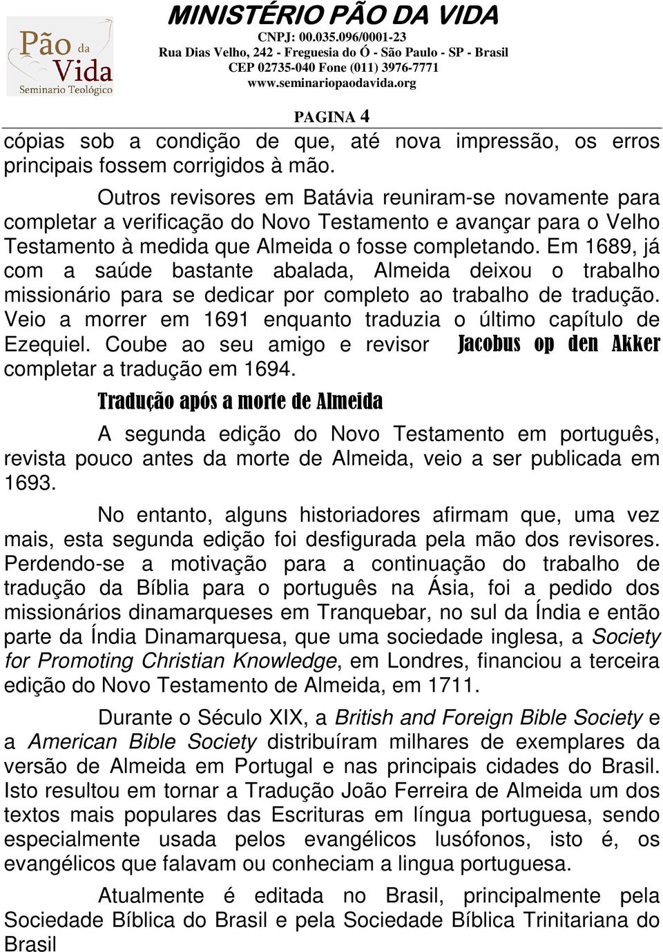 Em 1689, já com a saúde bastante abalada, Almeida deixou o trabalho missionário para se dedicar por completo ao trabalho de tradução.