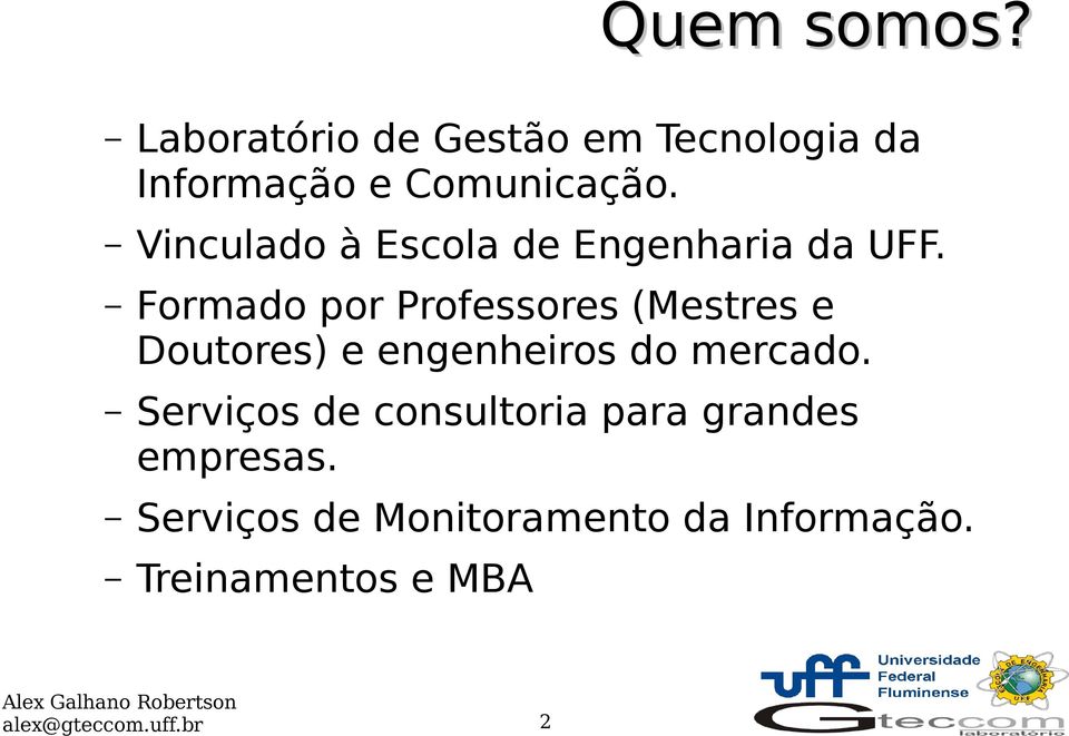 Formado por Professores (Mestres e Doutores) e engenheiros do mercado.