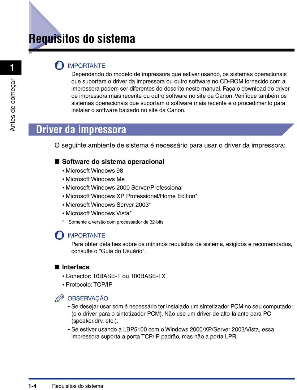 Verifique também os sistemas operacionais que suportam o software mais recente e o procedimento para instalar o software baixado no site da Canon.