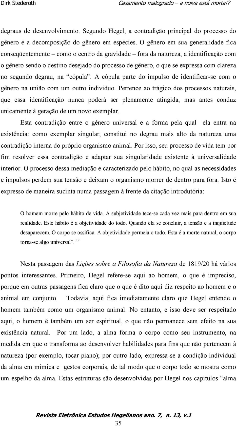 clareza no segundo degrau, na cópula. A cópula parte do impulso de identificar-se com o gênero na união com um outro indivíduo.