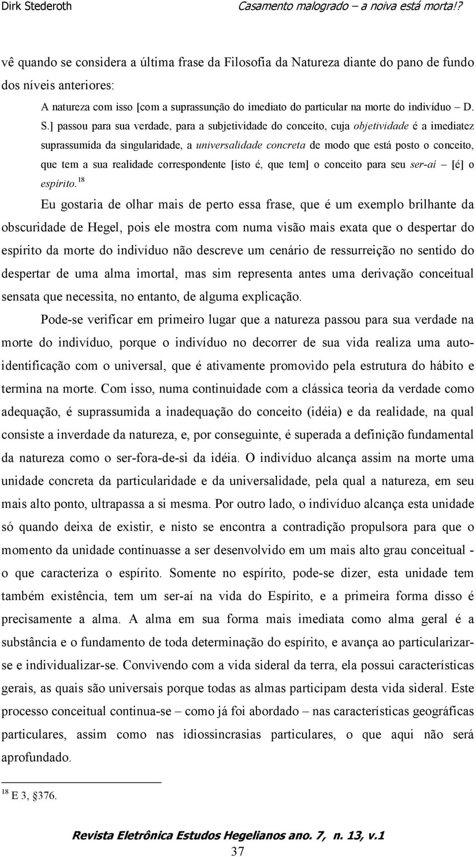 sua realidade correspondente [isto é, que tem] o conceito para seu ser-aí [é] o espírito.