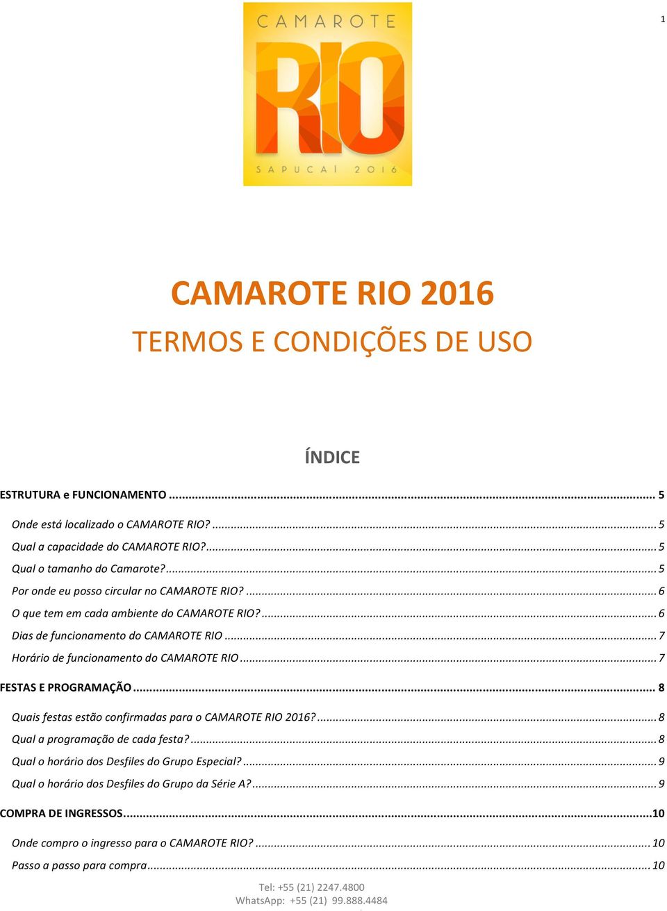 .. 7 Horário de funcionamento do CAMAROTE RIO... 7 FESTAS E PROGRAMAÇÃO... 8 Quais festas estão confirmadas para o CAMAROTE RIO 2016?... 8 Qual a programação de cada festa?