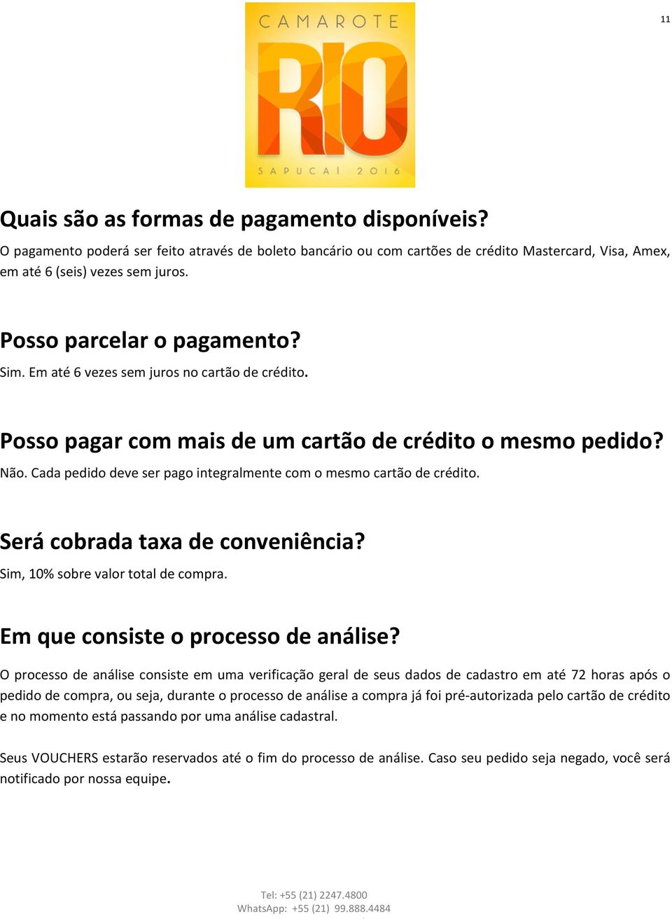 Cada pedido deve ser pago integralmente com o mesmo cartão de crédito. Será cobrada taxa de conveniência? Sim, 10% sobre valor total de compra. Em que consiste o processo de análise?