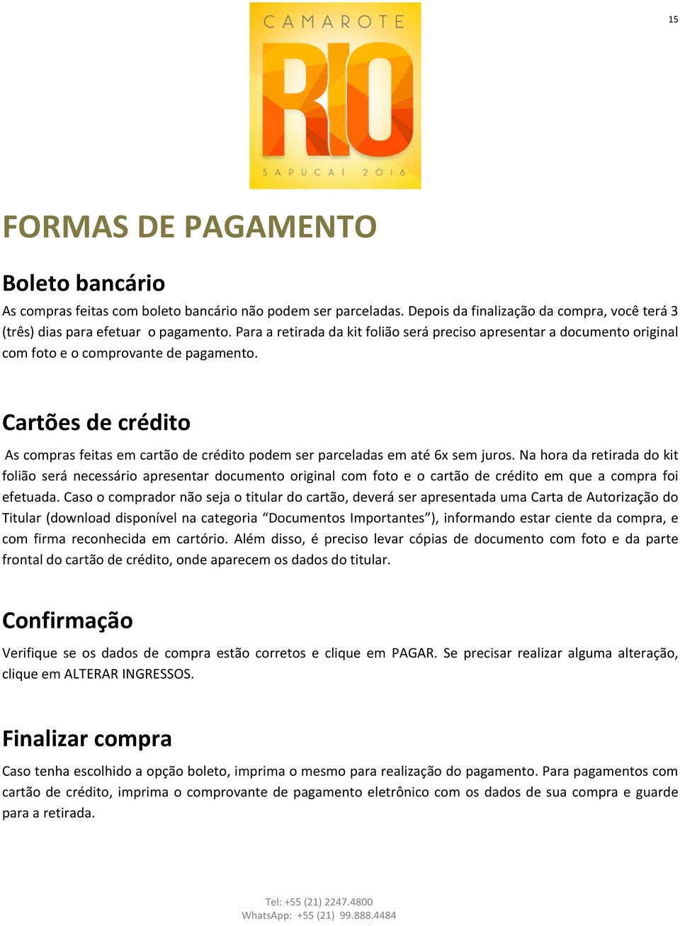 Cartões de crédito As compras feitas em cartão de crédito podem ser parceladas em até 6x sem juros.