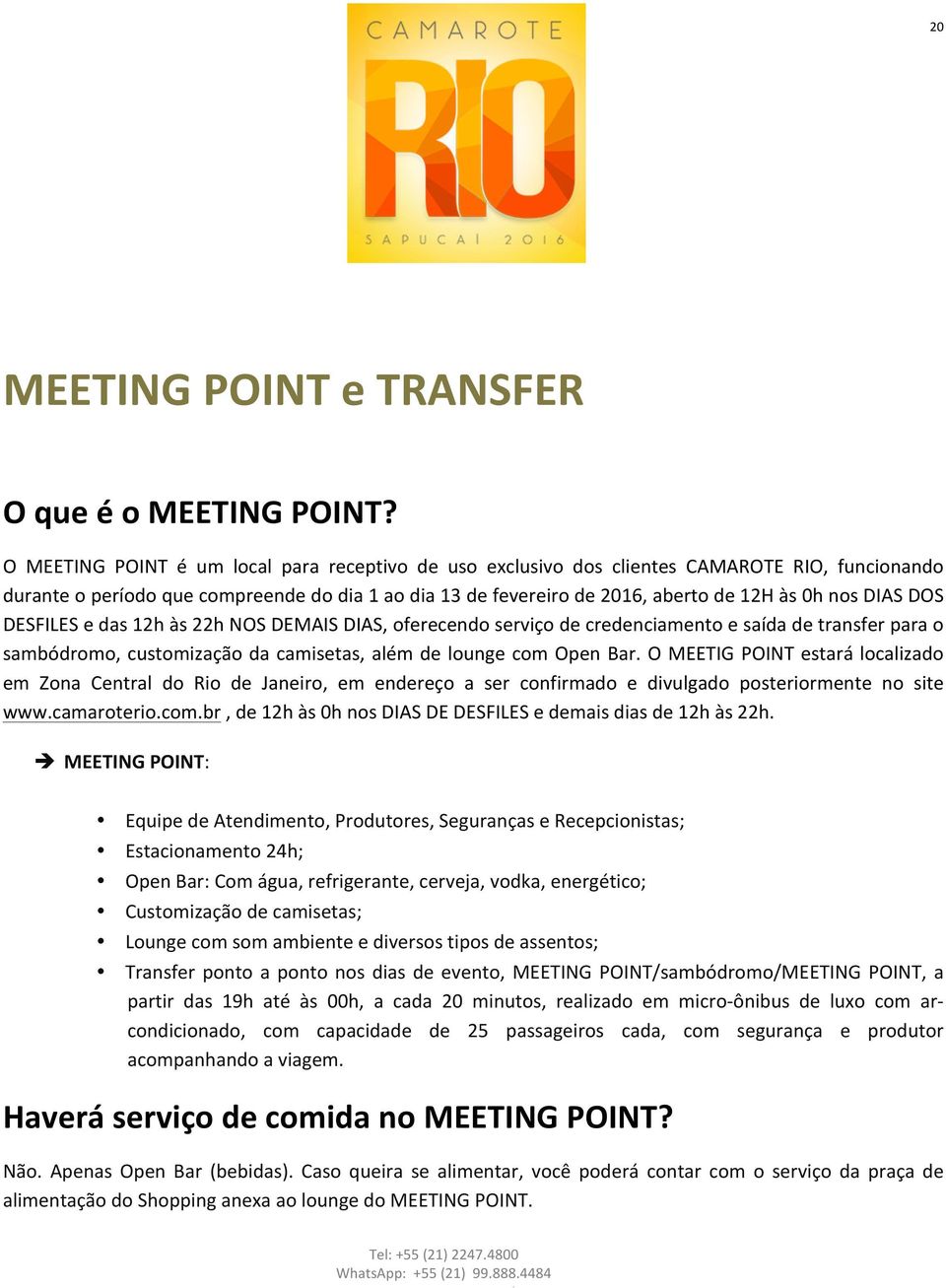 DIAS DOS DESFILES e das 12h às 22h NOS DEMAIS DIAS, oferecendo serviço de credenciamento e saída de transfer para o sambódromo, customização da camisetas, além de lounge com Open Bar.