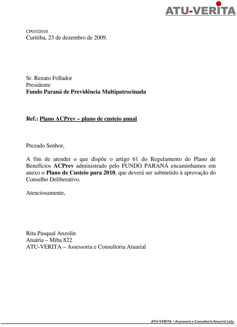 Benefícios ACPrev administrado pelo FUNDO PARANÁ encaminhamos em anexo o Plano de Custeio para 2010, que deverá ser submetido à