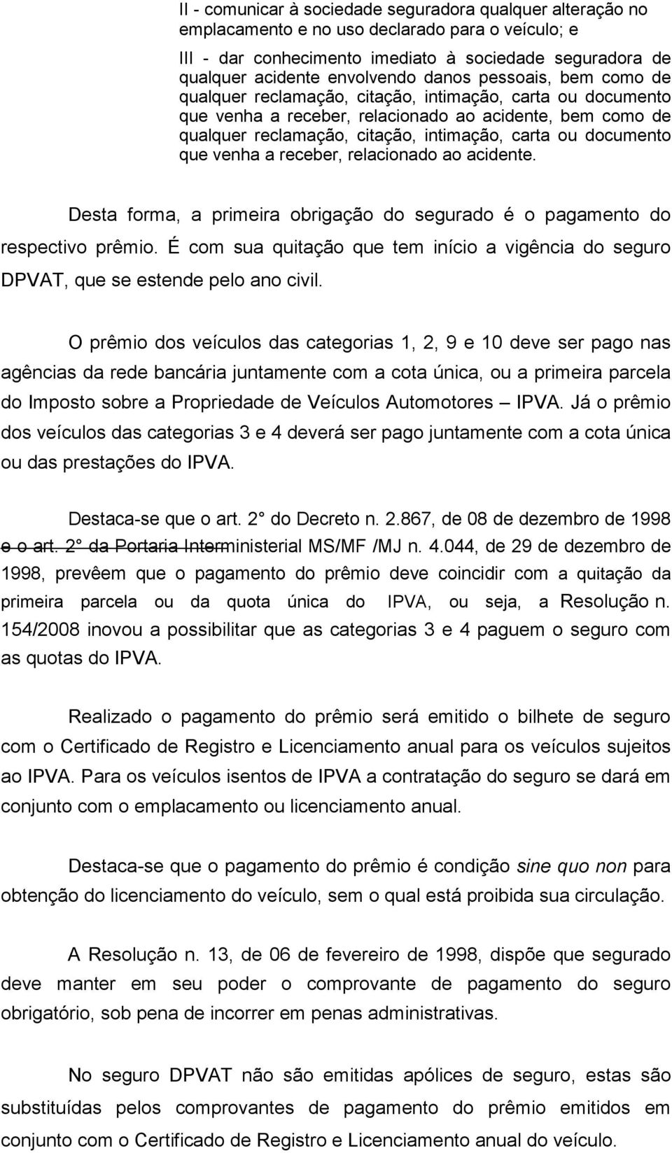 documento que venha a receber, relacionado ao acidente. Desta forma, a primeira obrigação do segurado é o pagamento do respectivo prêmio.