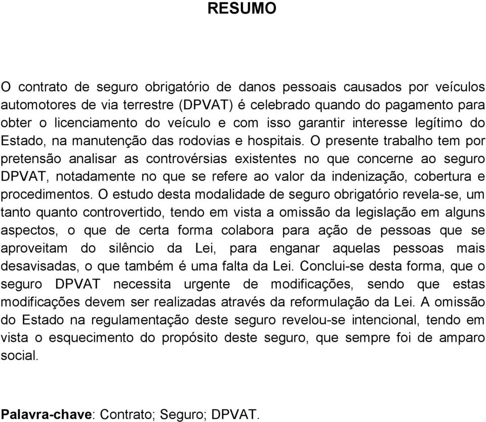 O presente trabalho tem por pretensão analisar as controvérsias existentes no que concerne ao seguro DPVAT, notadamente no que se refere ao valor da indenização, cobertura e procedimentos.