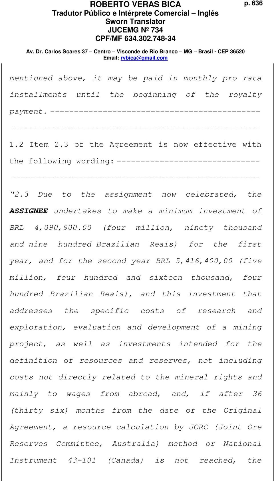 3 Due to the assignment now celebrated, the ASSIGNEE undertakes to make a minimum investment of BRL 4,090,900.