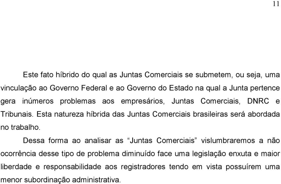 Esta natureza híbrida das Juntas Comerciais brasileiras será abordada no trabalho.