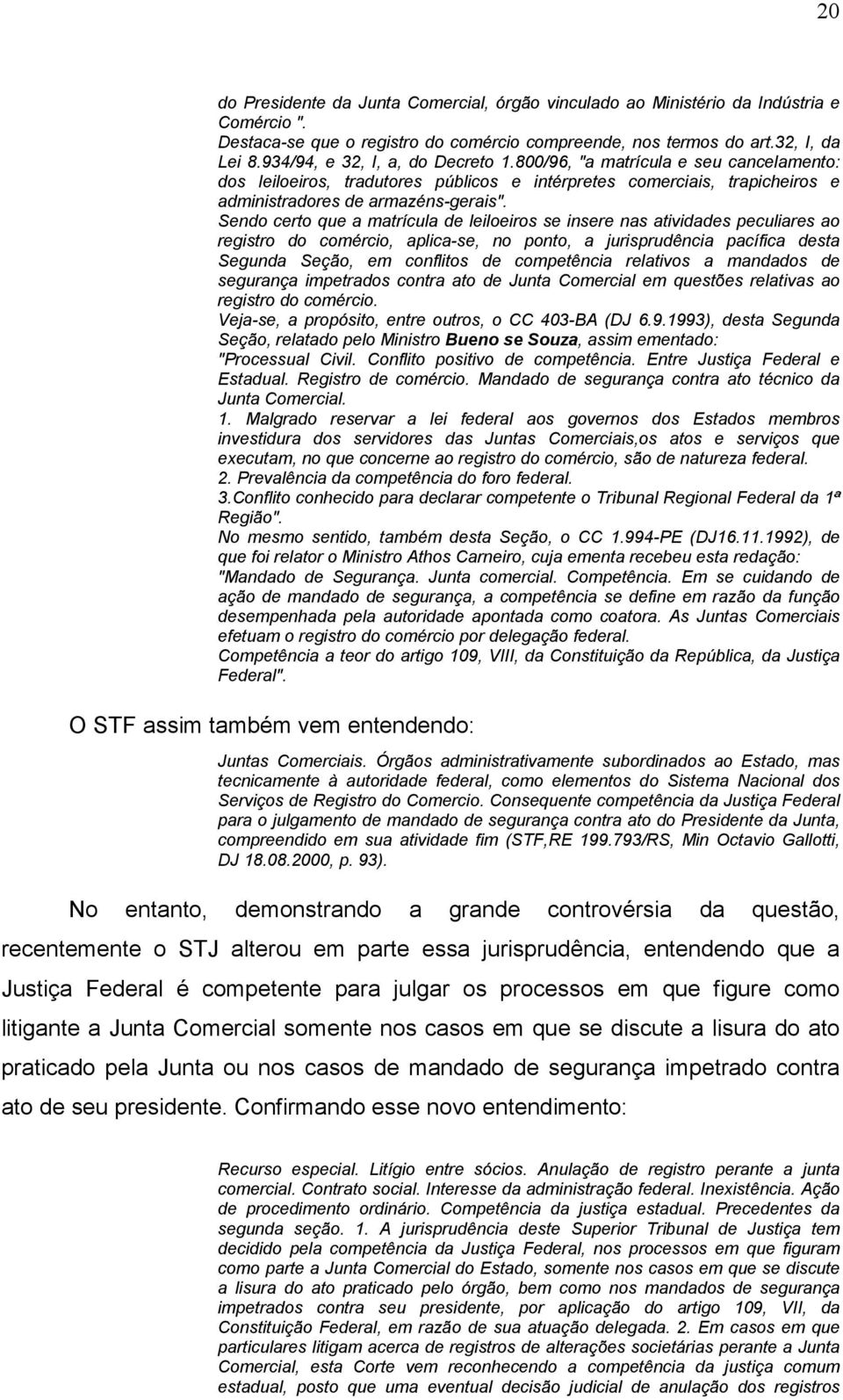 Sendo certo que a matrícula de leiloeiros se insere nas atividades peculiares ao registro do comércio, aplica-se, no ponto, a jurisprudência pacífica desta Segunda Seção, em conflitos de competência