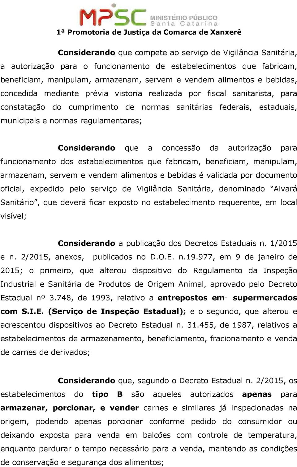 Considerando que a concessão da autorização para funcionamento dos estabelecimentos que fabricam, beneficiam, manipulam, armazenam, servem e vendem alimentos e bebidas é validada por documento