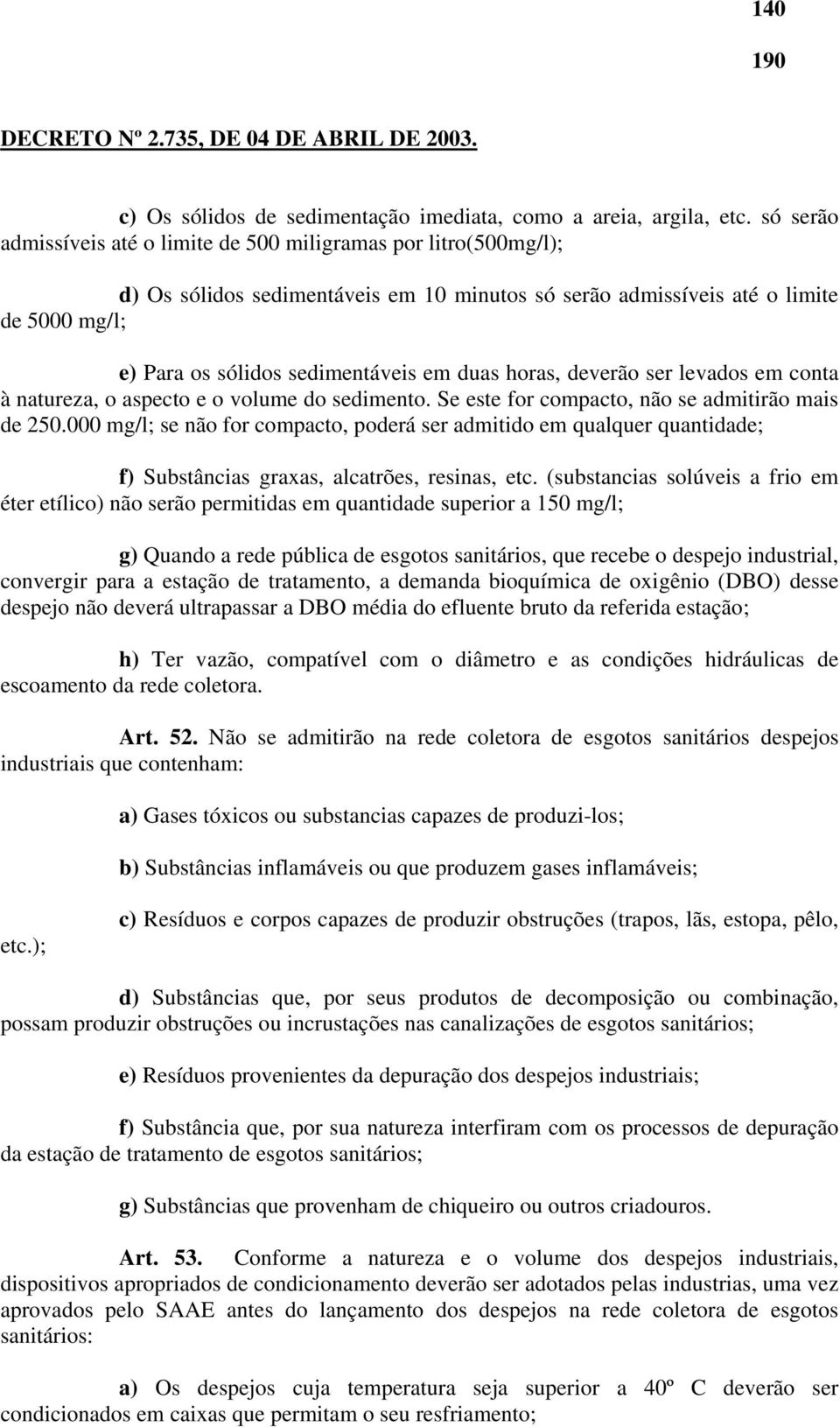 duas horas, deverão ser levados em conta à natureza, o aspecto e o volume do sedimento. Se este for compacto, não se admitirão mais de 250.