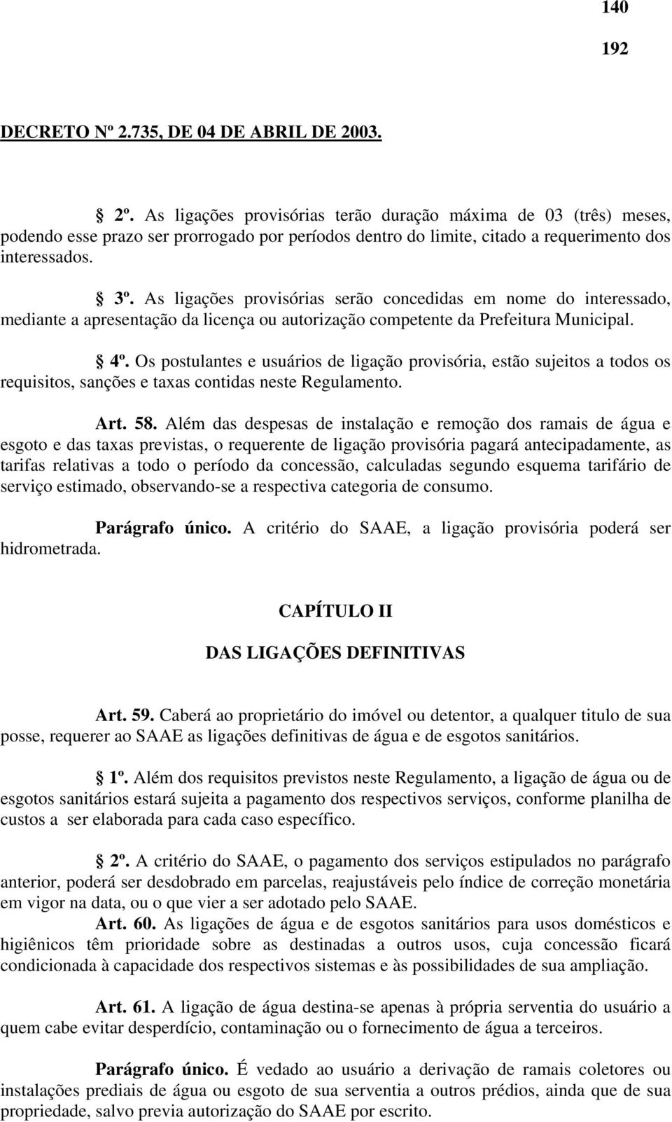 Os postulantes e usuários de ligação provisória, estão sujeitos a todos os requisitos, sanções e taxas contidas neste Regulamento. Art. 58.