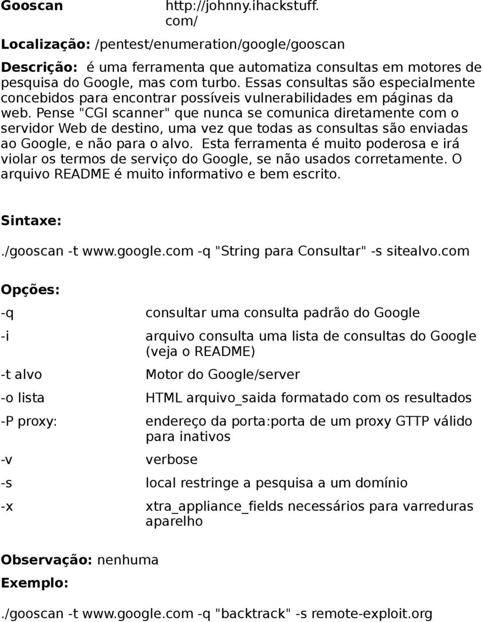 Pense "CGI scanner" que nunca se comunica diretamente com o servidor Web de destino, uma vez que todas as consultas são enviadas ao Google, e não para o alvo.