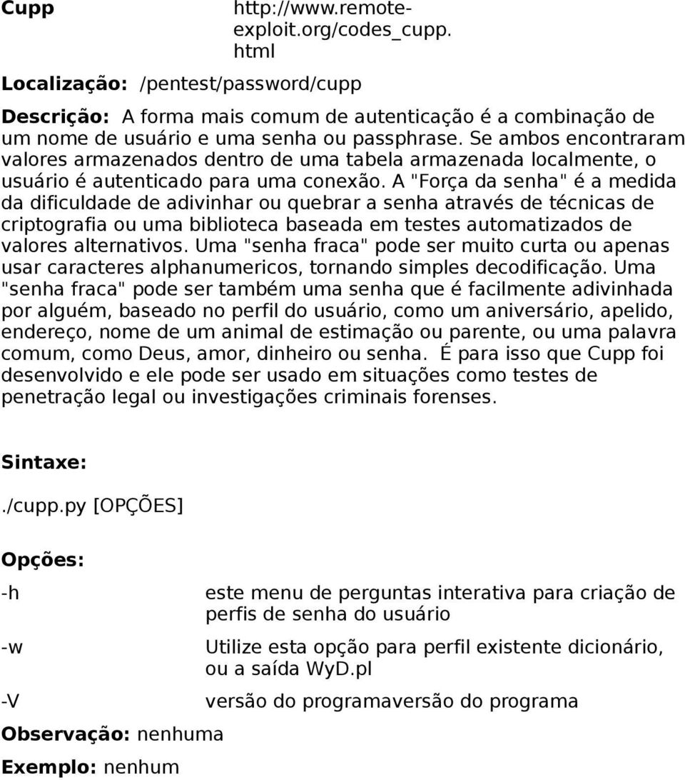 A "Força da senha" é a medida da dificuldade de adivinhar ou quebrar a senha através de técnicas de criptografia ou uma biblioteca baseada em testes automatizados de valores alternativos.