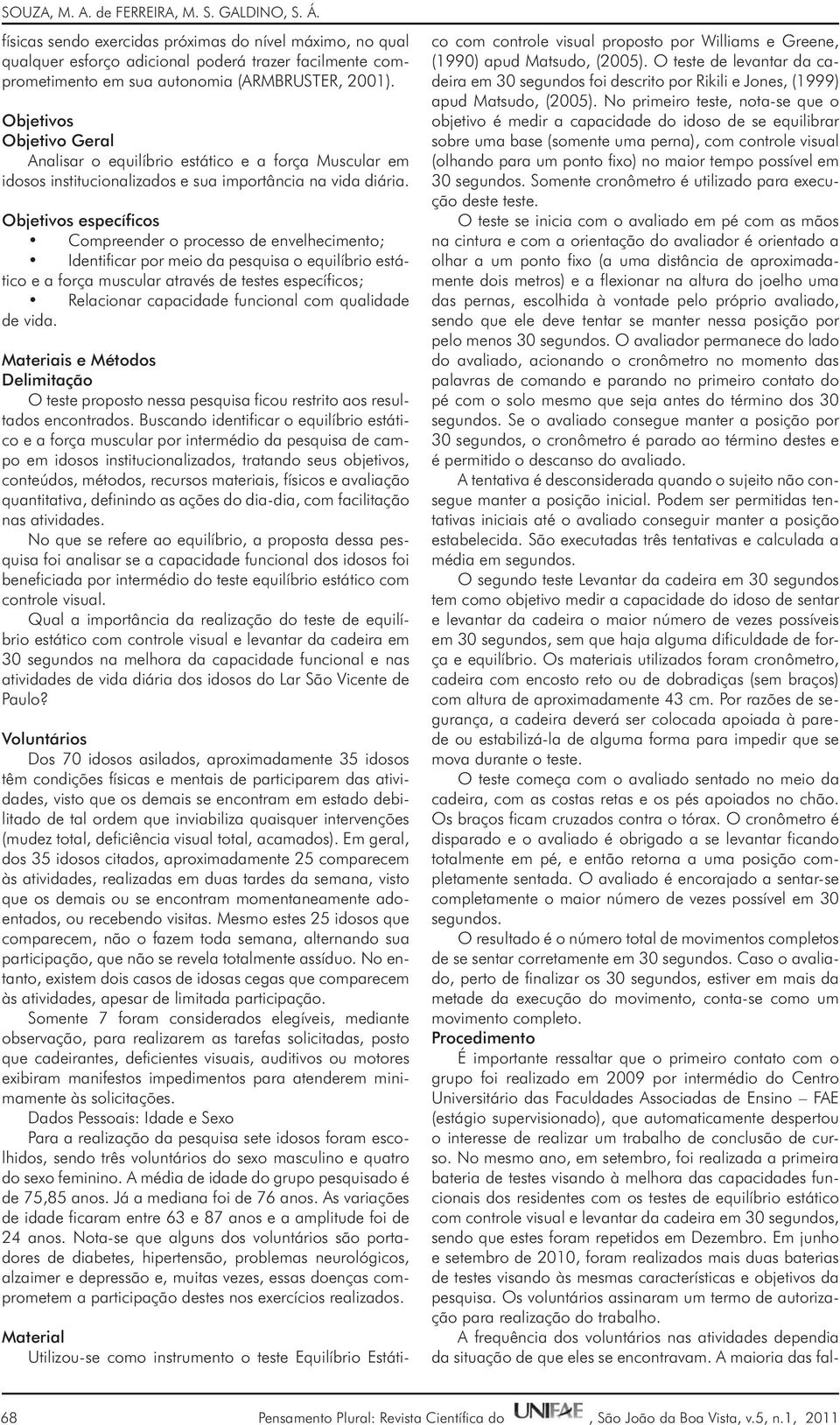 Objetivos Objetivo Geral Analisar o equilíbrio estático e a força Muscular em idosos institucionalizados e sua importância na vida diária.