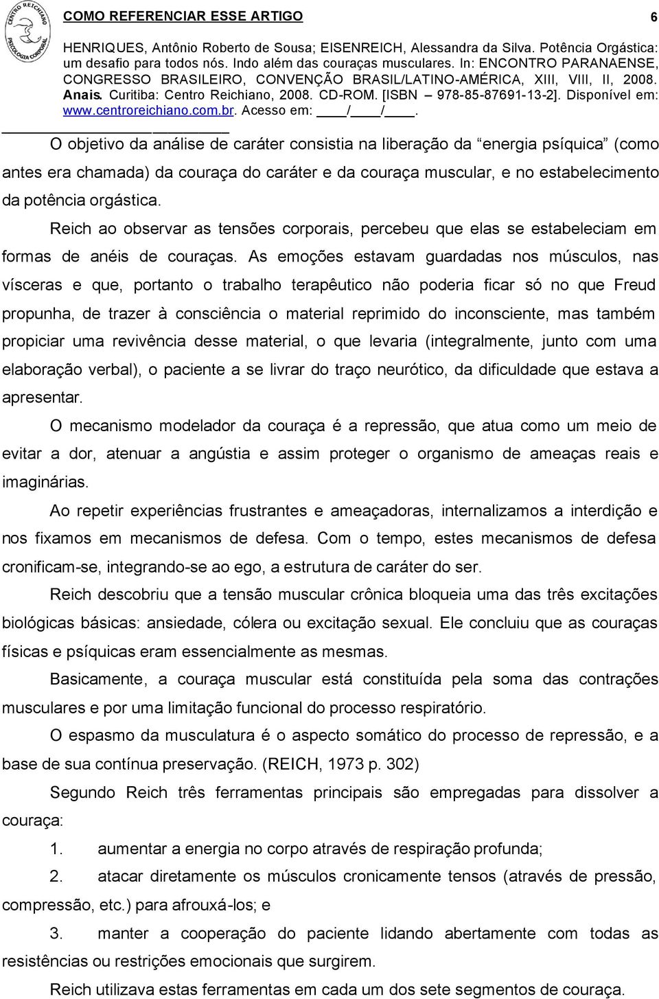 As emoções estavam guardadas nos músculos, nas vísceras e que, portanto o trabalho terapêutico não poderia ficar só no que Freud propunha, de trazer à consciência o material reprimido do