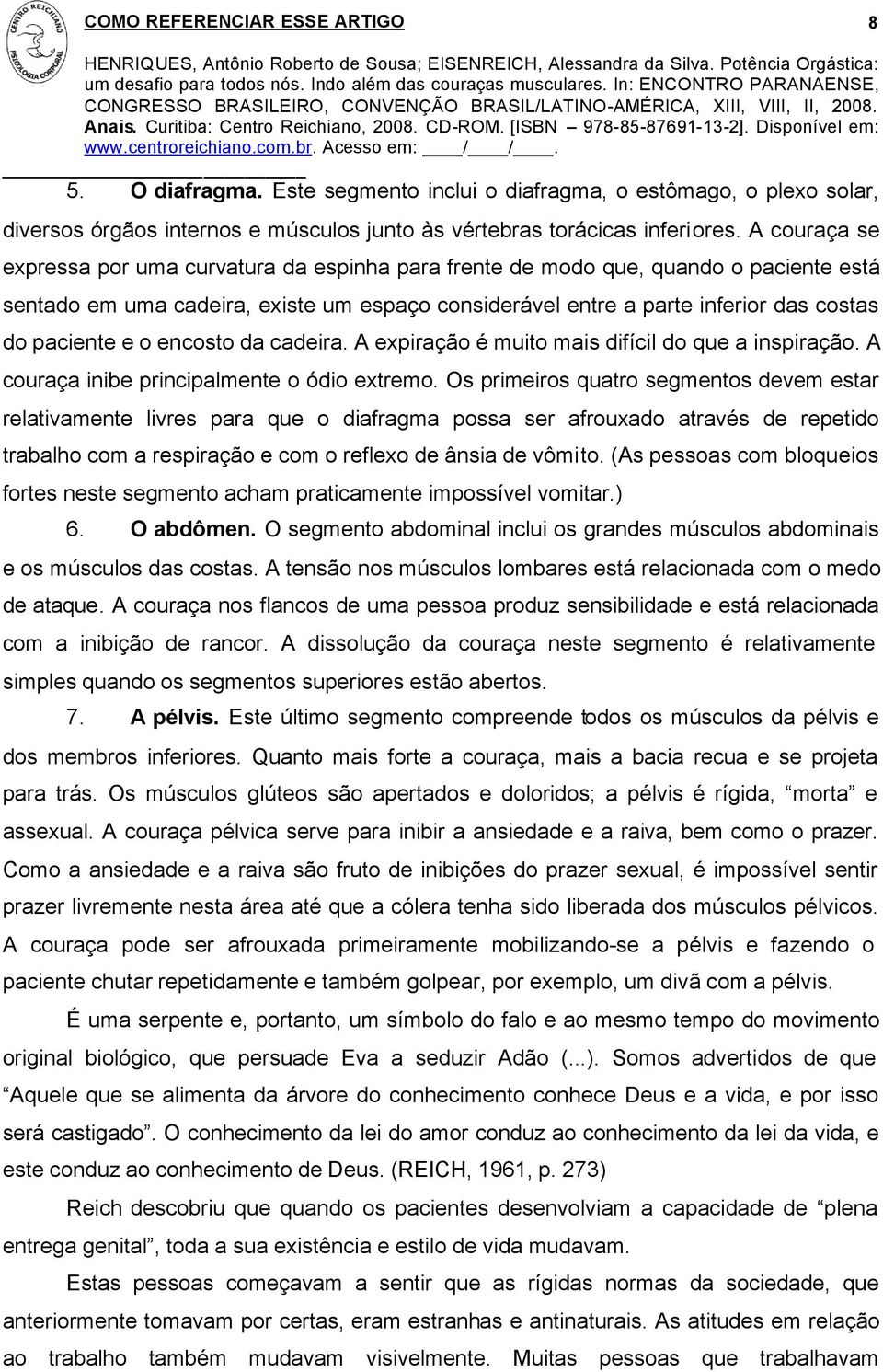 e o encosto da cadeira. A expiração é muito mais difícil do que a inspiração. A couraça inibe principalmente o ódio extremo.