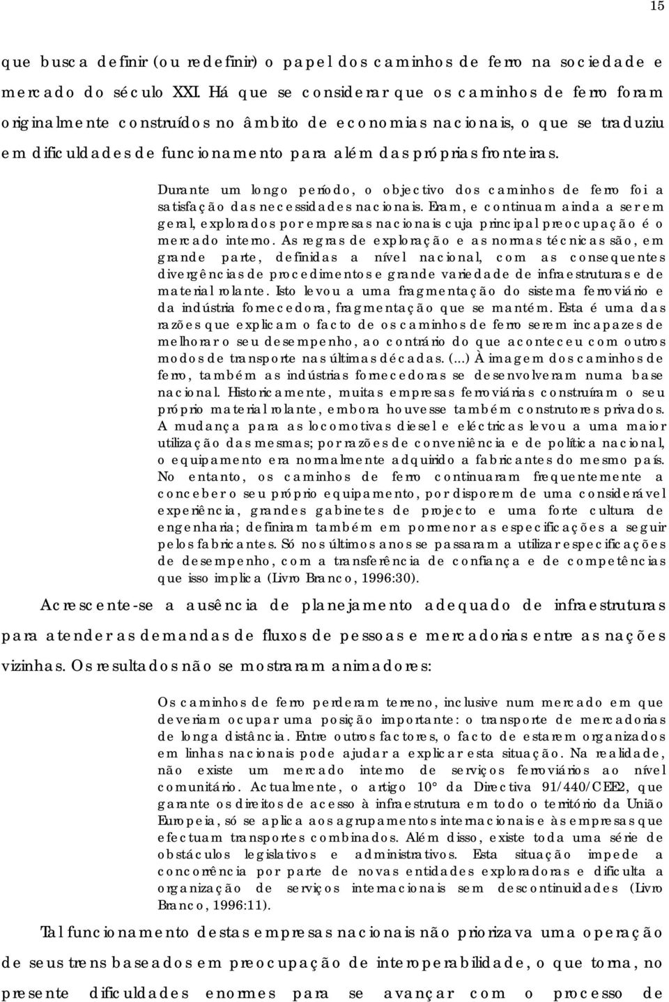 Durante um longo período, o objectivo dos caminhos de ferro foi a satisfação das necessidades nacionais.