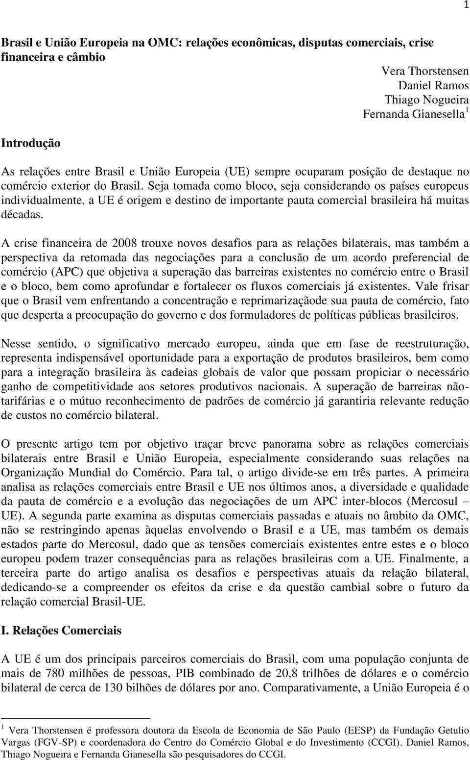 Seja tomada como bloco, seja considerando os países europeus individualmente, a UE é origem e destino de importante pauta comercial brasileira há muitas décadas.