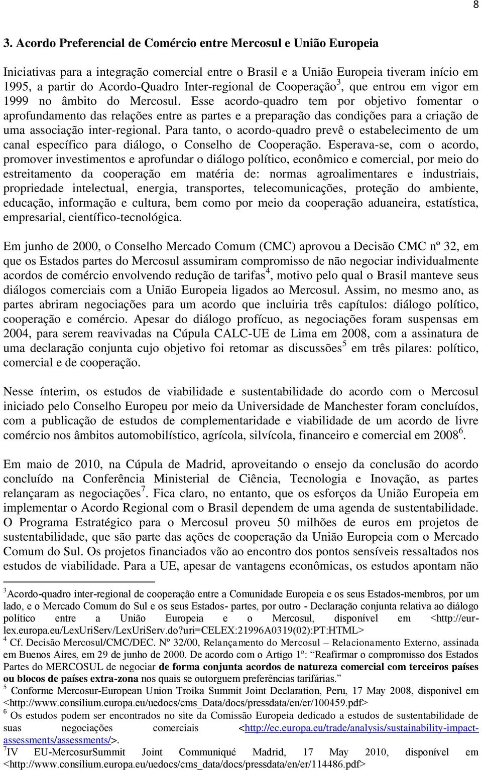 Esse acordo-quadro tem por objetivo fomentar o aprofundamento das relações entre as partes e a preparação das condições para a criação de uma associação inter-regional.