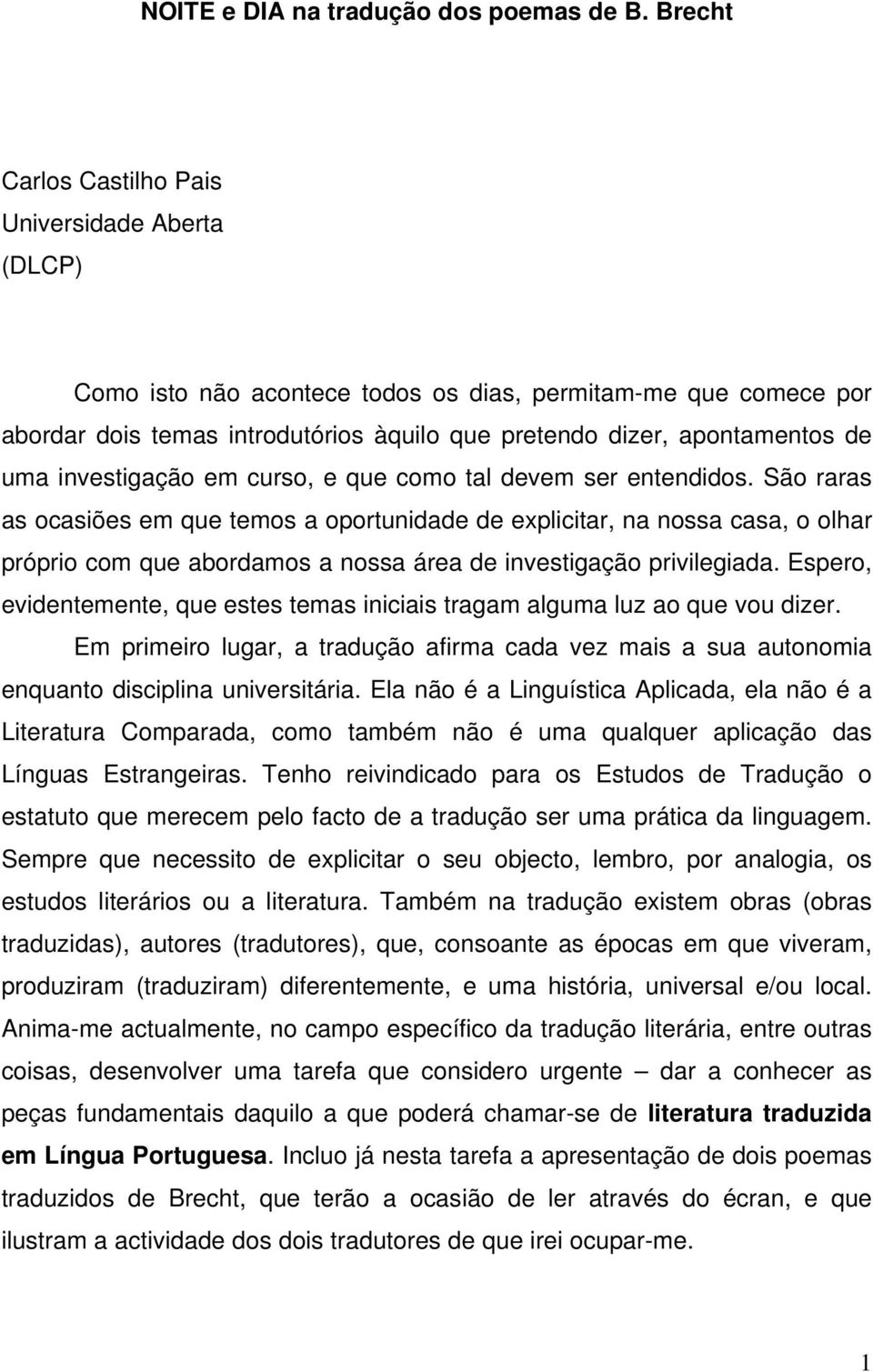 investigação em curso, e que como tal devem ser entendidos.