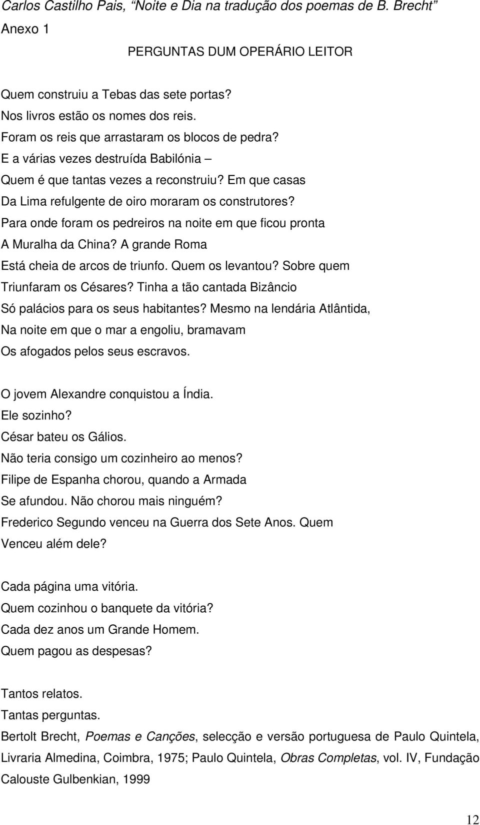 Para onde foram os pedreiros na noite em que ficou pronta A Muralha da China? A grande Roma Está cheia de arcos de triunfo. Quem os levantou? Sobre quem Triunfaram os Césares?