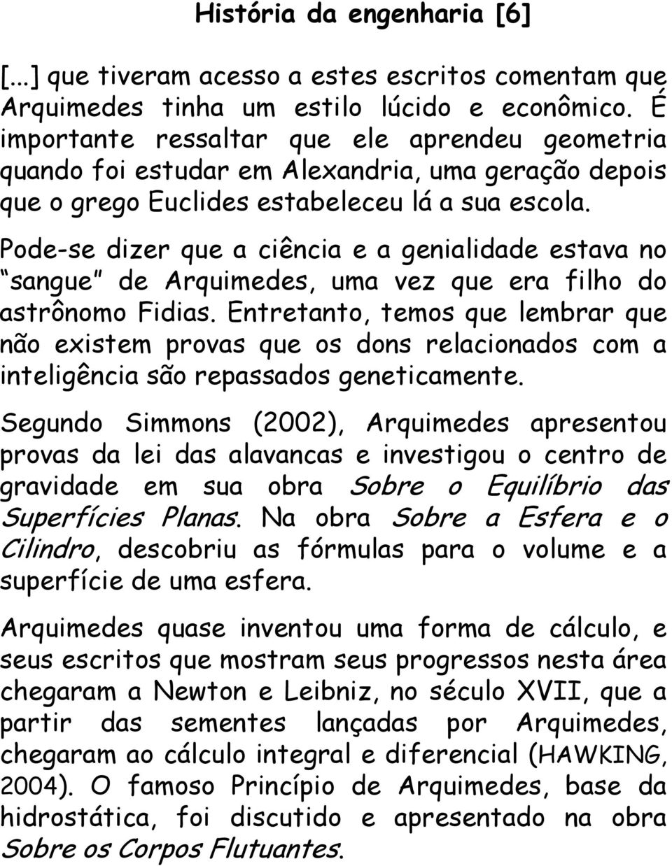 Pode-se dizer que a ciência e a genialidade estava no sangue de Arquimedes, uma vez que era filho do astrônomo Fidias.