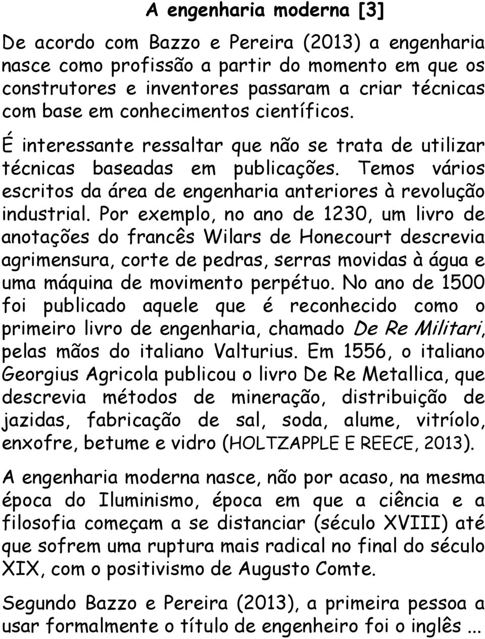 Por exemplo, no ano de 1230, um livro de anotações do francês Wilars de Honecourt descrevia agrimensura, corte de pedras, serras movidas à água e uma máquina de movimento perpétuo.