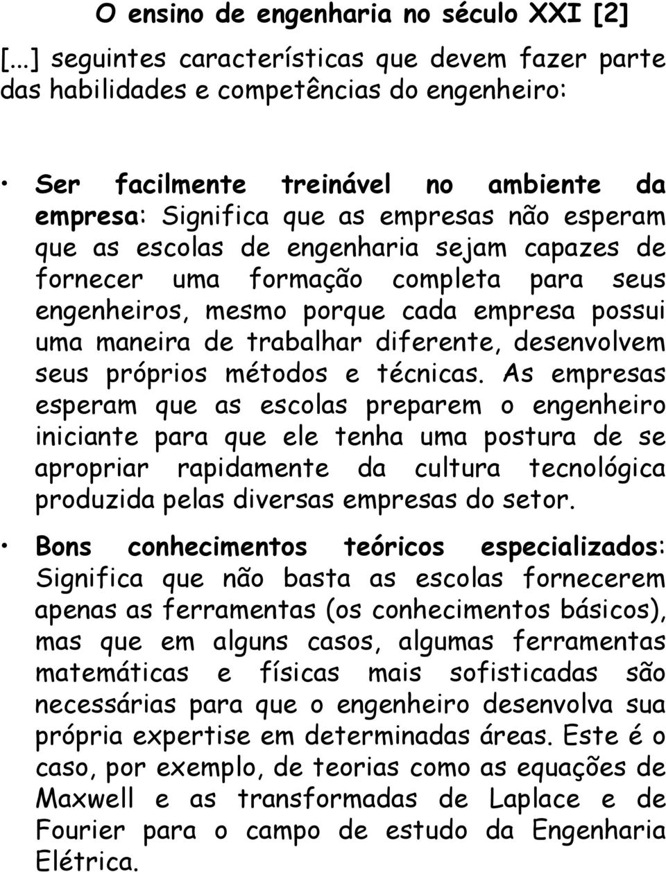 de engenharia sejam capazes de fornecer uma formação completa para seus engenheiros, mesmo porque cada empresa possui uma maneira de trabalhar diferente, desenvolvem seus próprios métodos e técnicas.