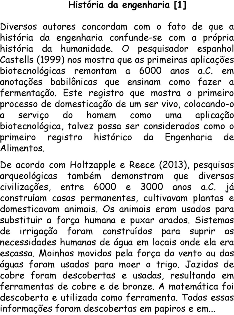 Este registro que mostra o primeiro processo de domesticação de um ser vivo, colocando-o a serviço do homem como uma aplicação biotecnológica, talvez possa ser considerados como o primeiro registro