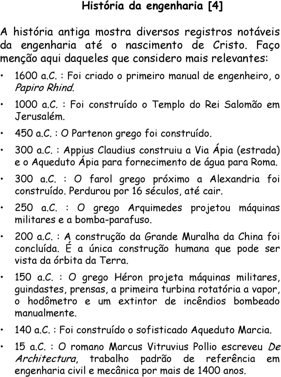 300 a.c. : O farol grego próximo a Alexandria foi construído. Perdurou por 16 séculos, até cair. 250 a.c. : O grego Arquimedes projetou máquinas militares e a bomba-parafuso. 200 a.c. : A construção da Grande Muralha da China foi concluída.