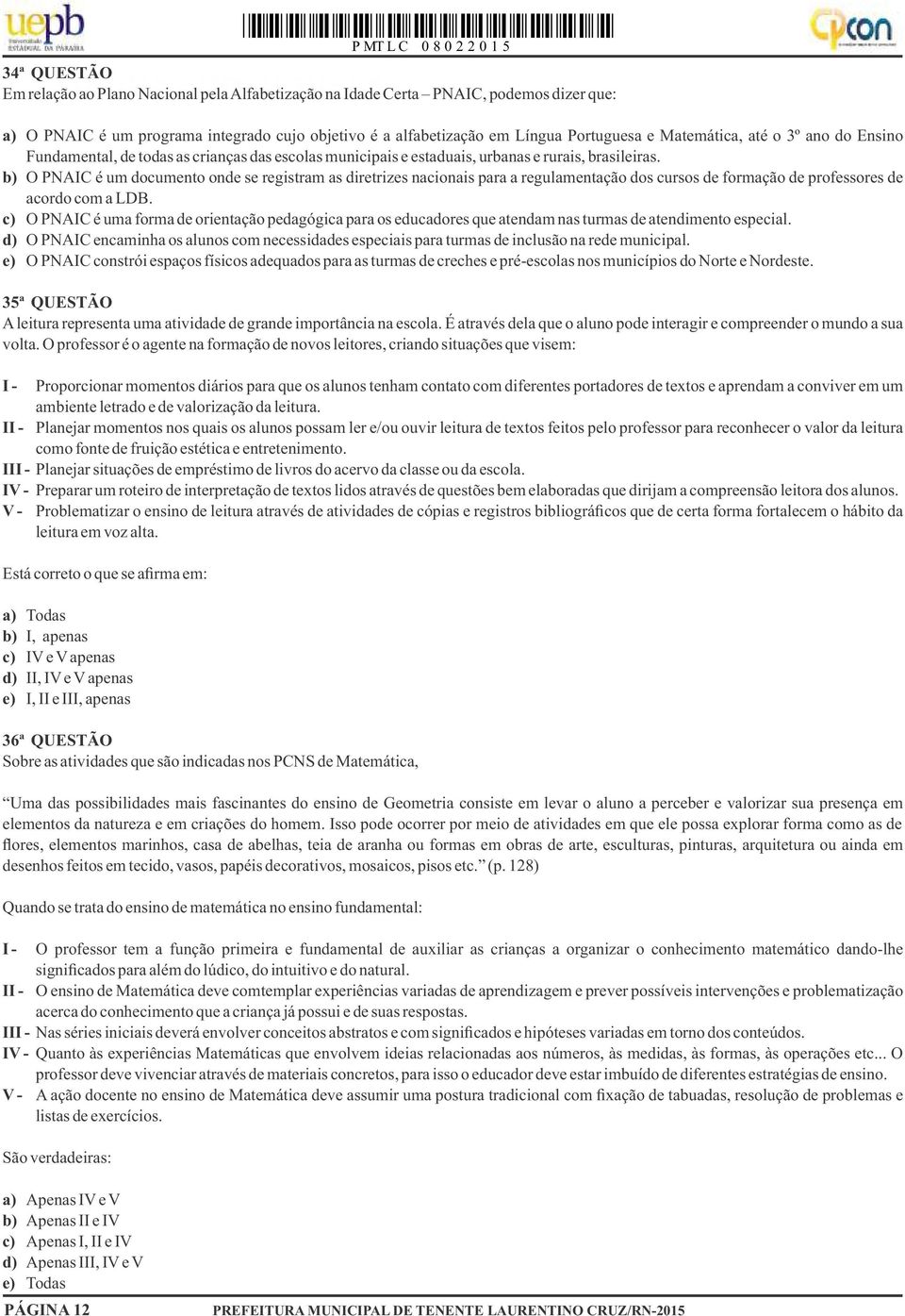 b) O PNAIC é um documento onde se registram as diretrizes nacionais para a regulamentação dos cursos de formação de professores de acordo com a LDB.