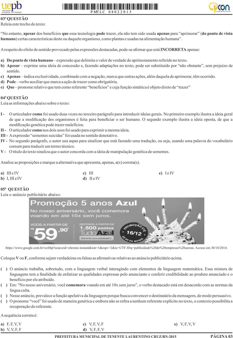 A respeito do efeito de sentido provocado pelas expressões destacadas, pode-se afirmar que está INCORRETA apenas: a) Do ponto de vista humano expressão que delimita o valor de verdade do