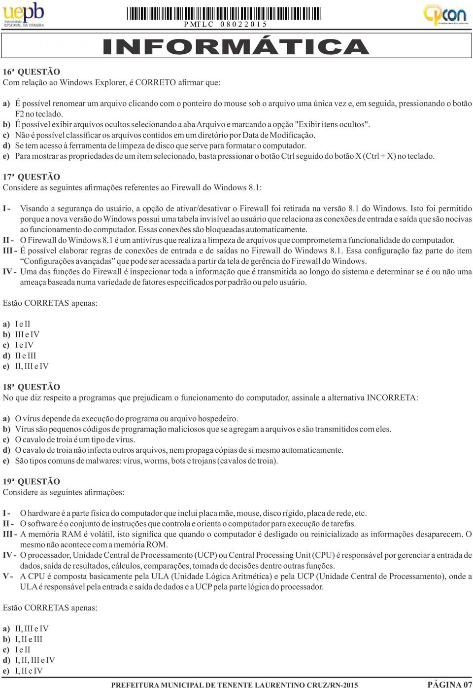 c) Não é possível classificar os arquivos contidos em um diretório por Data de Modificação. d) Se tem acesso à ferramenta de limpeza de disco que serve para formatar o computador.