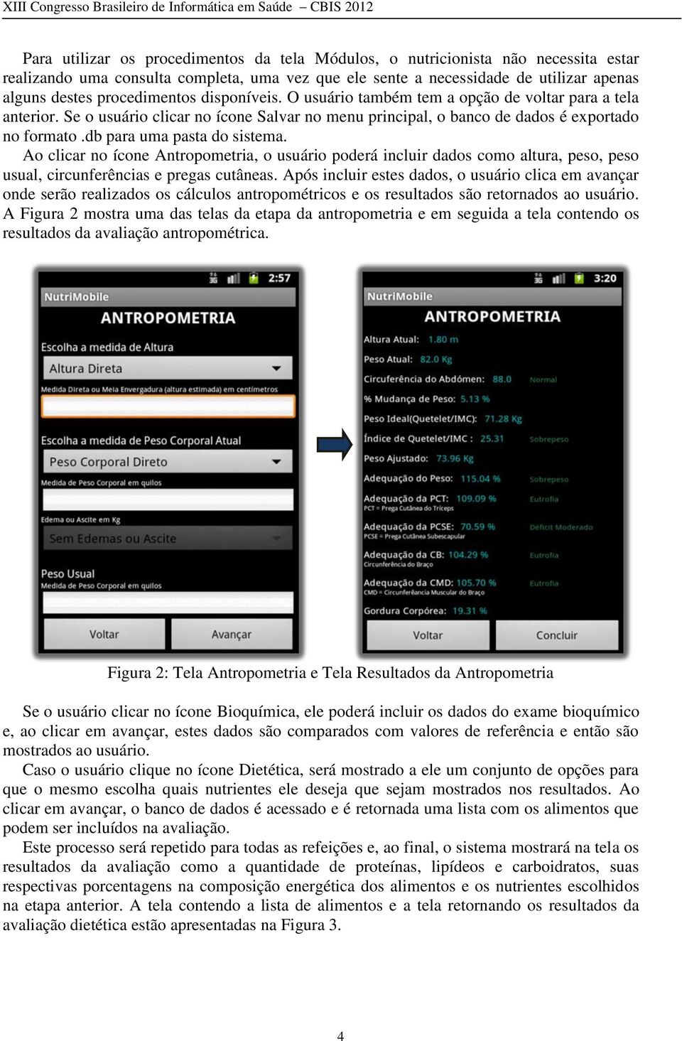 db para uma pasta do sistema. Ao clicar no ícone Antropometria, o usuário poderá incluir dados como altura, peso, peso usual, circunferências e pregas cutâneas.