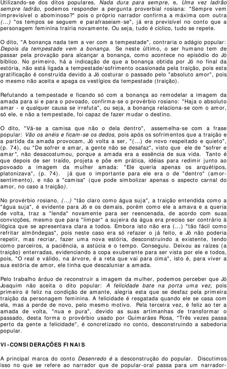 Ou seja, tudo é cíclico, tudo se repete. O dito, "A bonança nada tem a ver com a tempestade", contraria o adágio popular: Depois da tempestade vem a bonança.