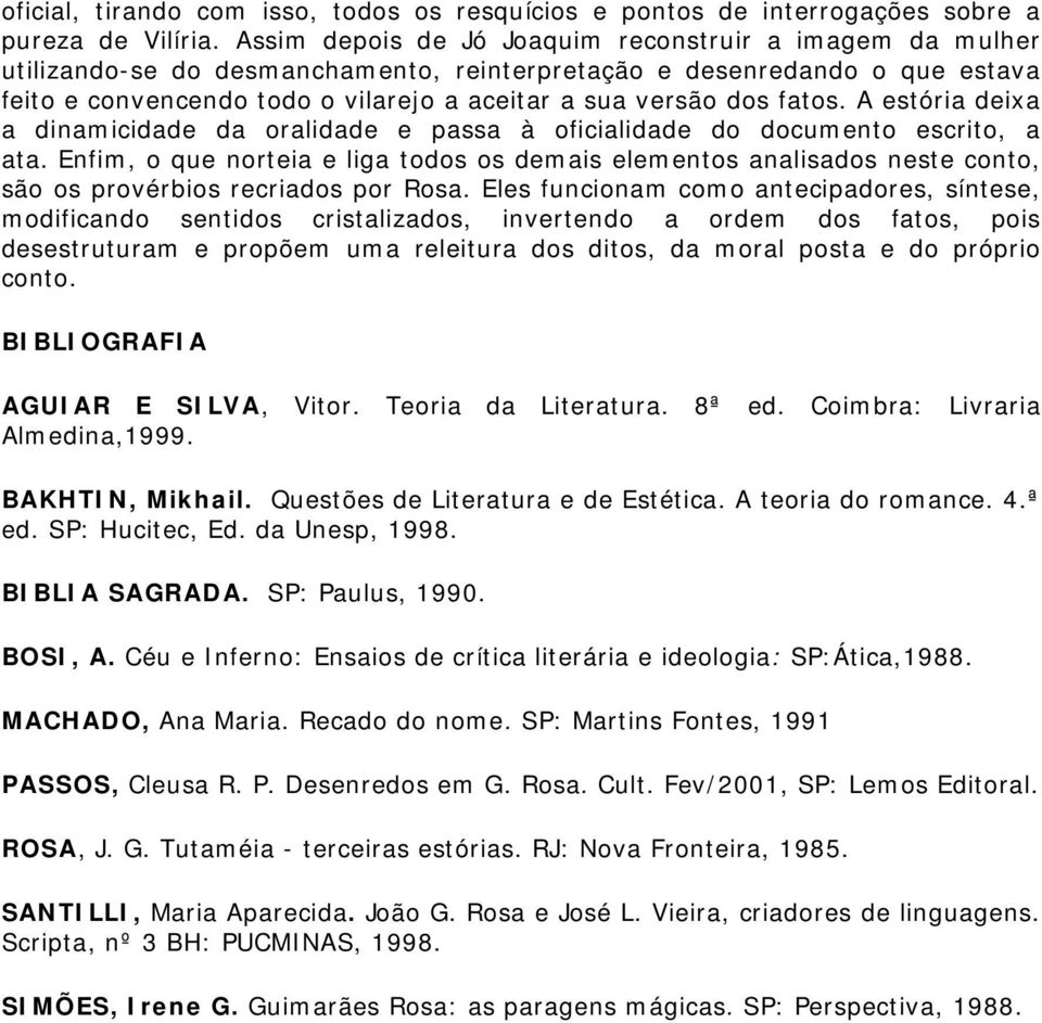 fatos. A estória deixa a dinamicidade da oralidade e passa à oficialidade do documento escrito, a ata.