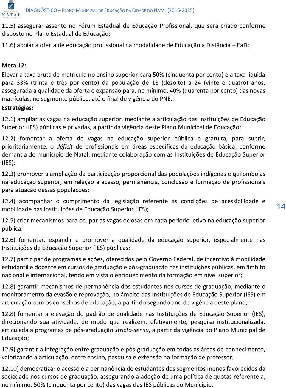 para 33% (trinta e três por cento) da população de 18 (dezoito) a 24 (vinte e quatro) anos, assegurada a qualidade da oferta e expansão para, no mínimo, 40% (quarenta por cento) das novas matrículas,