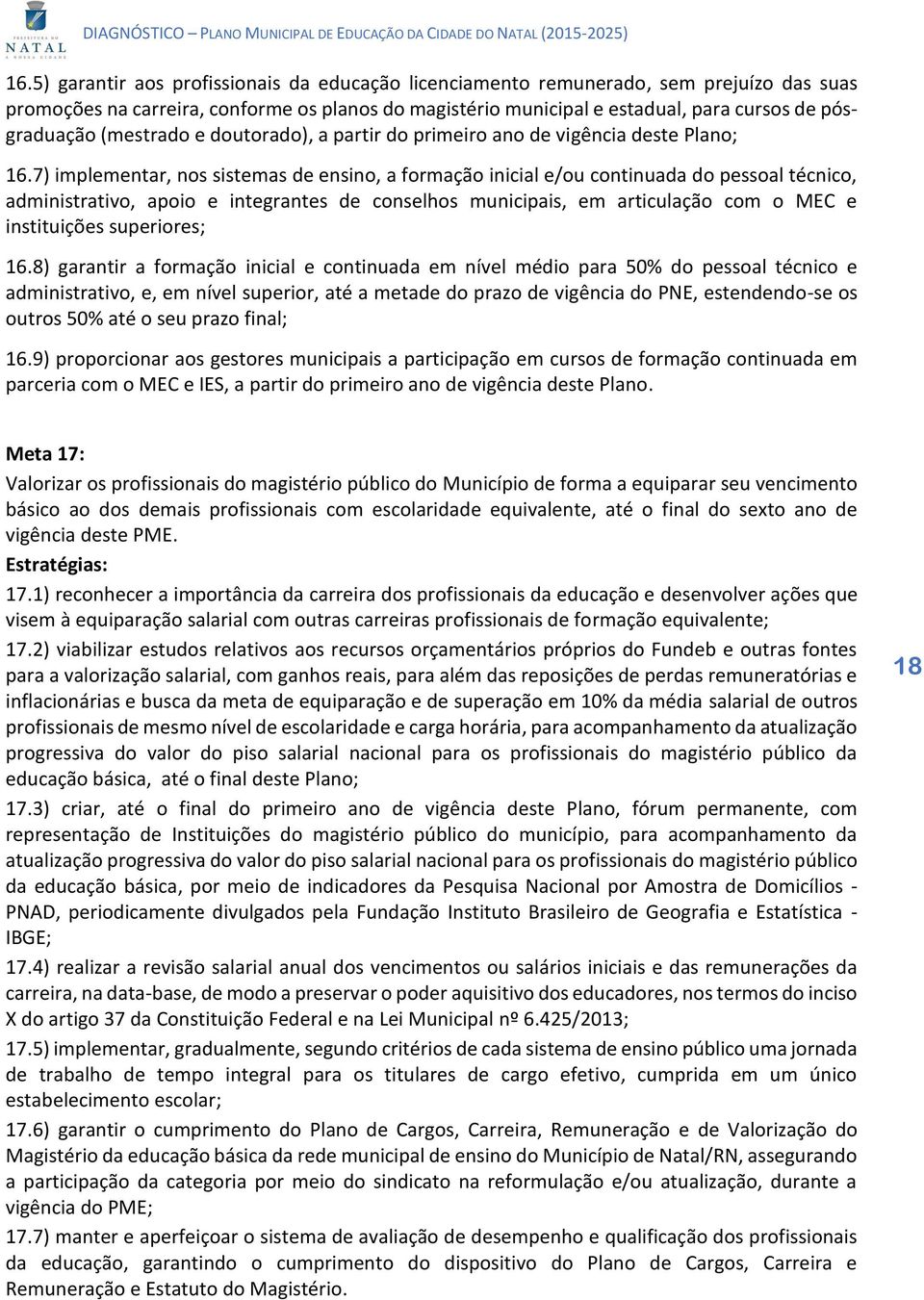 7) implementar, nos sistemas de ensino, a formação inicial e/ou continuada do pessoal técnico, administrativo, apoio e integrantes de conselhos municipais, em articulação com o MEC e instituições