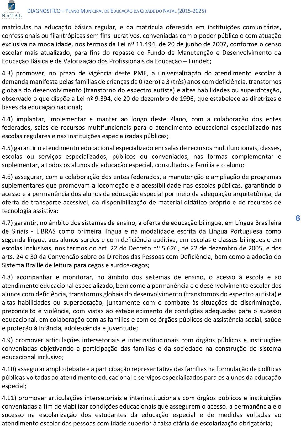 494, de 20 de junho de 2007, conforme o censo escolar mais atualizado, para fins do repasse do Fundo de Manutenção e Desenvolvimento da Educação Básica e de Valorização dos Profissionais da Educação