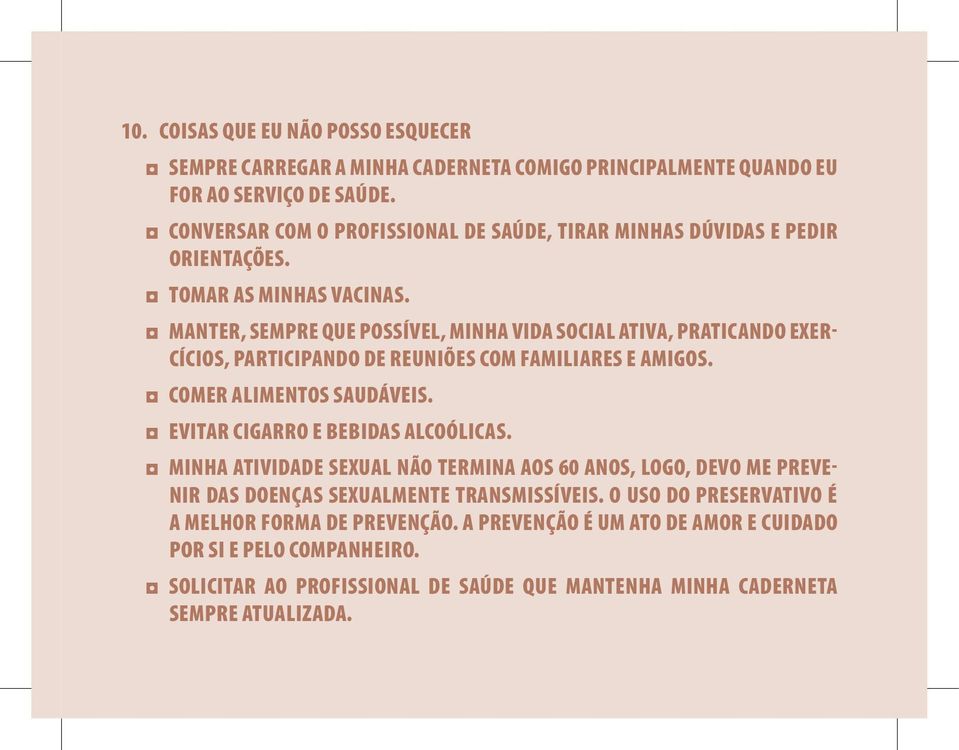 MANTER, SEMPRE QUE POSSÍVEL, MINHA VIDA SOCIAL ATIVA, PRATICANDO EXER- CÍCIOS, PARTICIPANDO DE REUNIÕES COM FAMILIARES E AMIGOS. COMER ALIMENTOS SAUDÁVEIS.