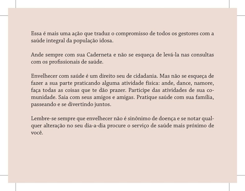 Mas não se esqueça de fazer a sua parte praticando alguma atividade física: ande, dance, namore, faça todas as coisas que te dão prazer.