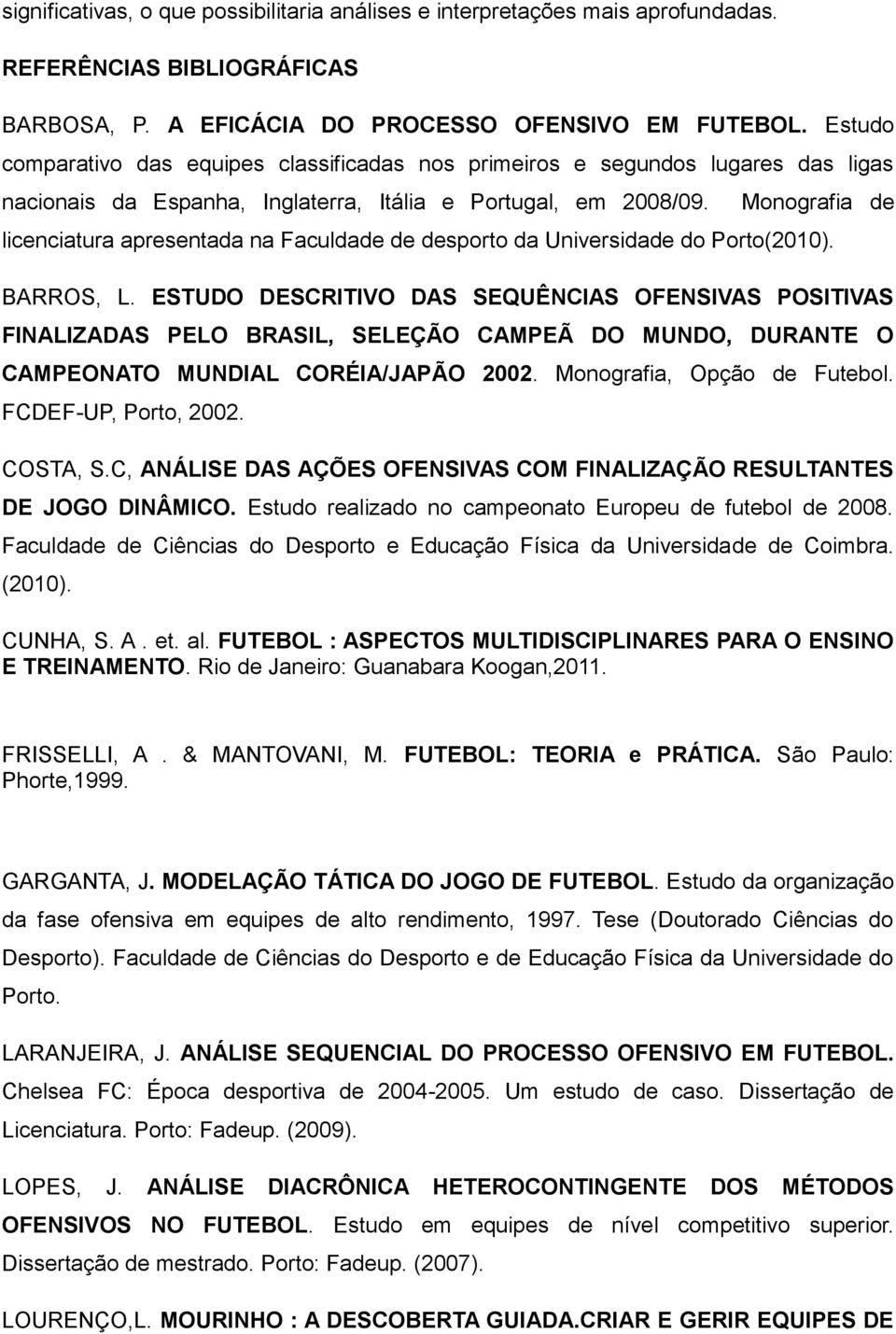 Monografia de licenciatura apresentada na Faculdade de desporto da Universidade do Porto(2010). BARROS, L.